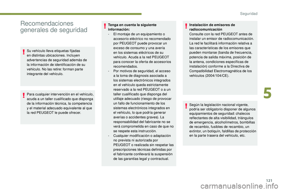 PEUGEOT 3008 2018  Manual del propietario (in Spanish) 121
Recomendaciones 
generales de seguridad
Su vehículo lleva etiquetas fijadas 
en distintas ubicaciones. Incluyen 
advertencias de seguridad además de 
la información de identificación de su 
ve