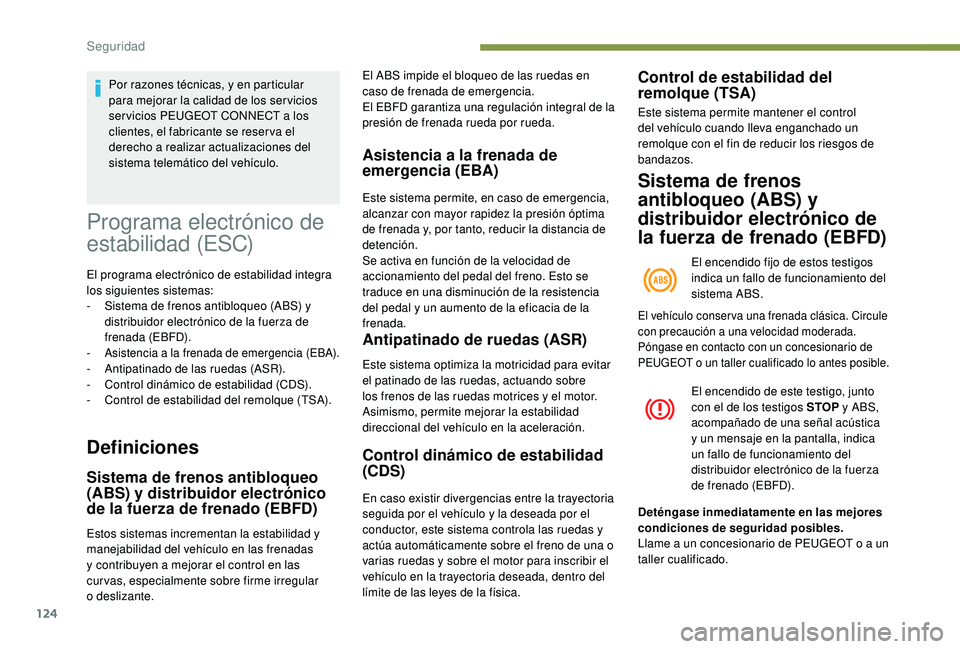PEUGEOT 3008 2018  Manual del propietario (in Spanish) 124
Programa electrónico de 
estabilidad (ESC)
El programa electrónico de estabilidad integra 
los siguientes sistemas:
- 
S
 istema de frenos antibloqueo (ABS) y 
distribuidor electrónico de la fu