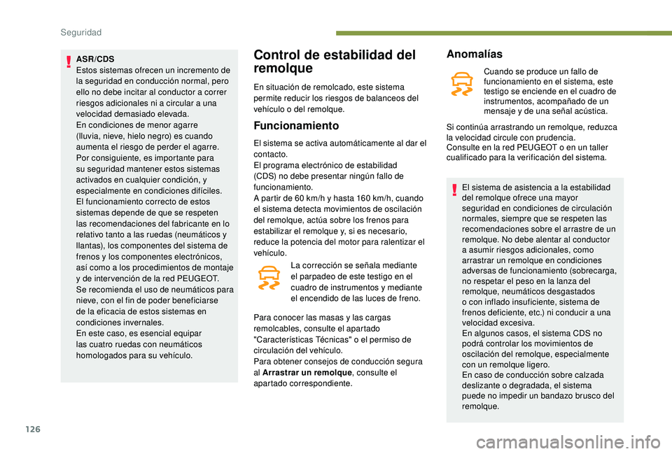 PEUGEOT 3008 2018  Manual del propietario (in Spanish) 126
ASR/CDS
Estos sistemas ofrecen un incremento de 
la seguridad en conducción normal, pero 
ello no debe incitar al conductor a correr 
riesgos adicionales ni a circular a una 
velocidad demasiado 