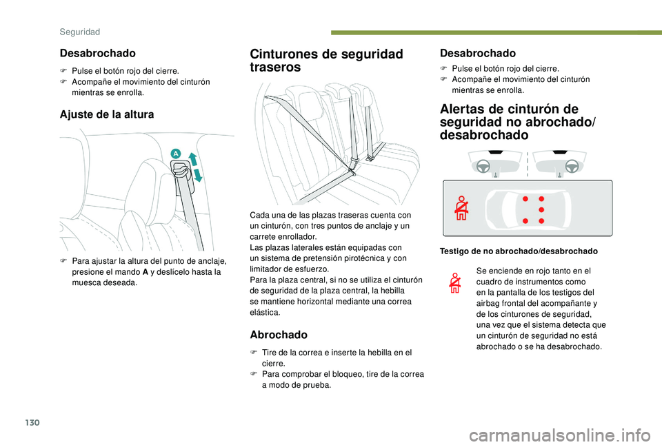 PEUGEOT 3008 2018  Manual del propietario (in Spanish) 130
Ajuste de la altura
Cinturones de seguridad 
traseros
Abrochado
F Tire de la correa e inserte la hebilla en el cierre.
F
 
P
 ara comprobar el bloqueo, tire de la correa 
a modo de prueba.
Desabro