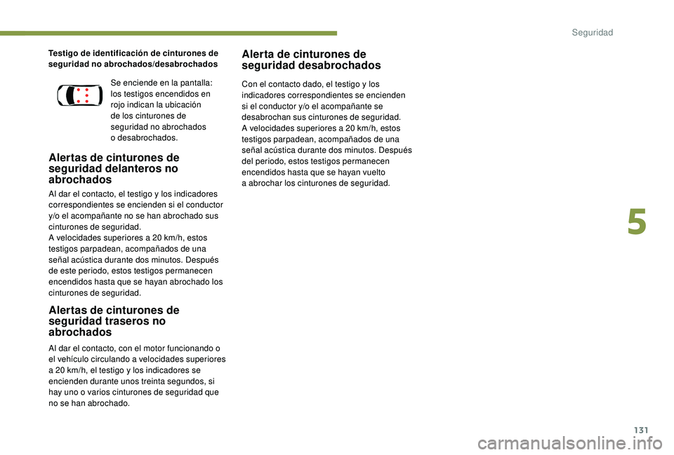 PEUGEOT 3008 2018  Manual del propietario (in Spanish) 131
Testigo de identificación de cinturones de 
seguridad no abrochados/desabrochados
Alertas de cinturones de 
seguridad delanteros no 
abrochados
Al dar el contacto, el testigo y los indicadores 
c