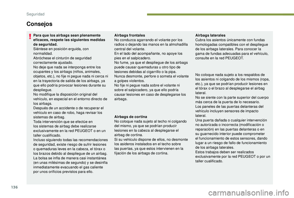 PEUGEOT 3008 2018  Manual del propietario (in Spanish) 136
Consejos
Para que los airbags sean plenamente 
eficaces, respete las siguientes medidas 
de seguridad.
Siéntese en posición erguida, con 
normalidad.
Abróchese el cinturón de seguridad 
correc