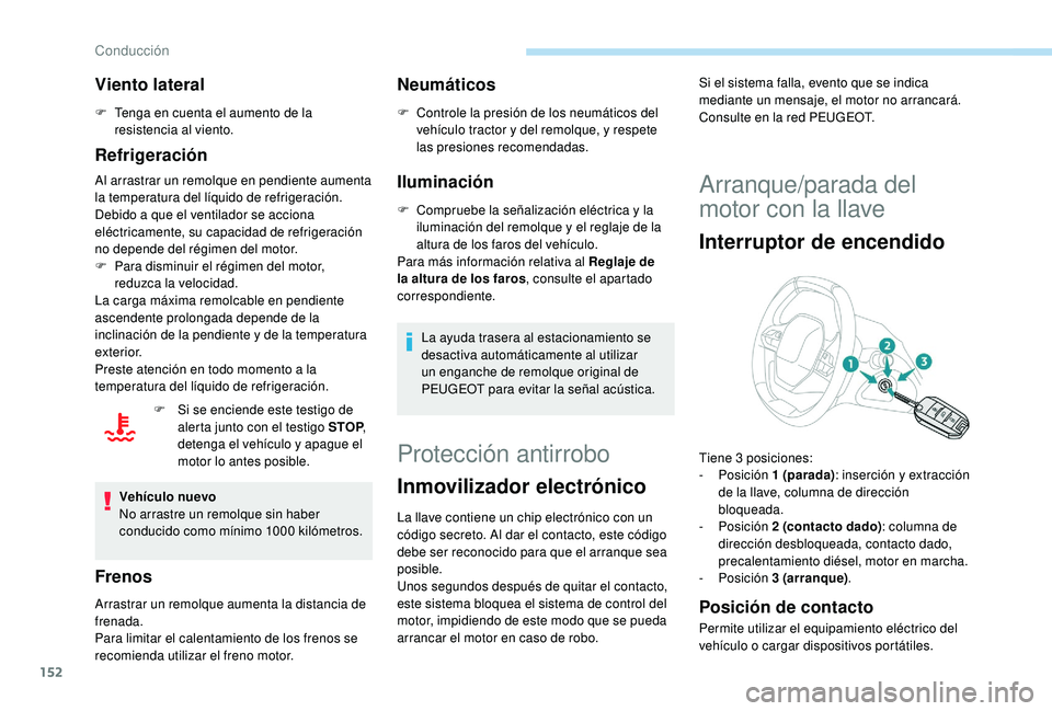 PEUGEOT 3008 2018  Manual del propietario (in Spanish) 152
Viento lateral
F Tenga en cuenta el aumento de la resistencia al viento.
Refrigeración
Al arrastrar un remolque en pendiente aumenta 
la temperatura del líquido de refrigeración.
Debido a que e