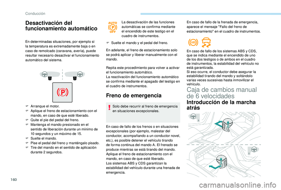 PEUGEOT 3008 2018  Manual del propietario (in Spanish) 160
Desactivación del 
funcionamiento automático
En determinadas situaciones, por ejemplo si 
la temperatura es extremadamente baja o en 
caso de remolcado (caravana, avería), puede 
resultar neces