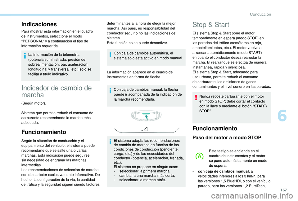 PEUGEOT 3008 2018  Manual del propietario (in Spanish) 167
Indicaciones
Para mostrar esta información en el cuadro 
de instrumentos, seleccione el modo 
"PERSONAL" y a continuación el tipo de 
información requerida.La información de la telemet