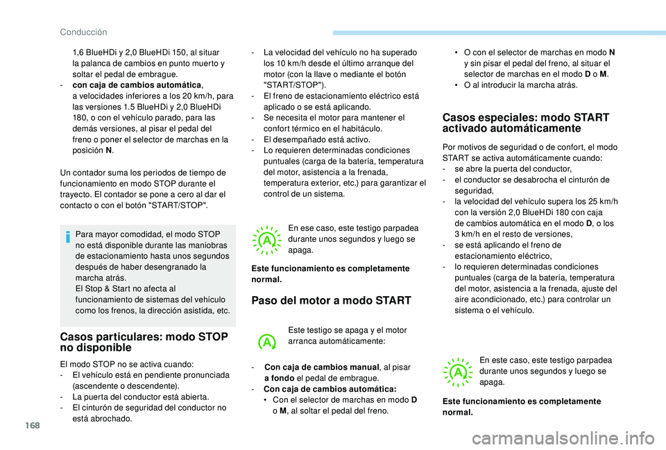 PEUGEOT 3008 2018  Manual del propietario (in Spanish) 168
1,6 BlueHDi y 2,0 BlueHDi 150, al situar 
la palanca de cambios en punto muerto y 
soltar el pedal de embrague.
-
 
c
 on caja de cambios automática , 
a
  velocidades inferiores a los 20 km/h, p