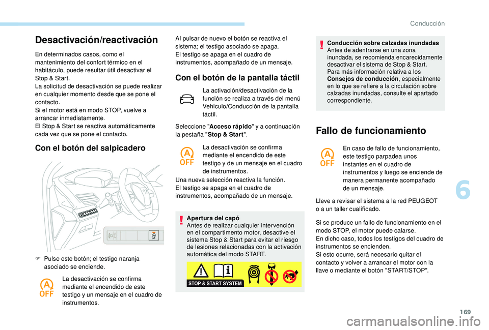 PEUGEOT 3008 2018  Manual del propietario (in Spanish) 169
Desactivación/reactivación
En determinados casos, como el 
mantenimiento del confort térmico en el 
habitáculo, puede resultar útil desactivar el 
Stop & Start.
La solicitud de desactivación