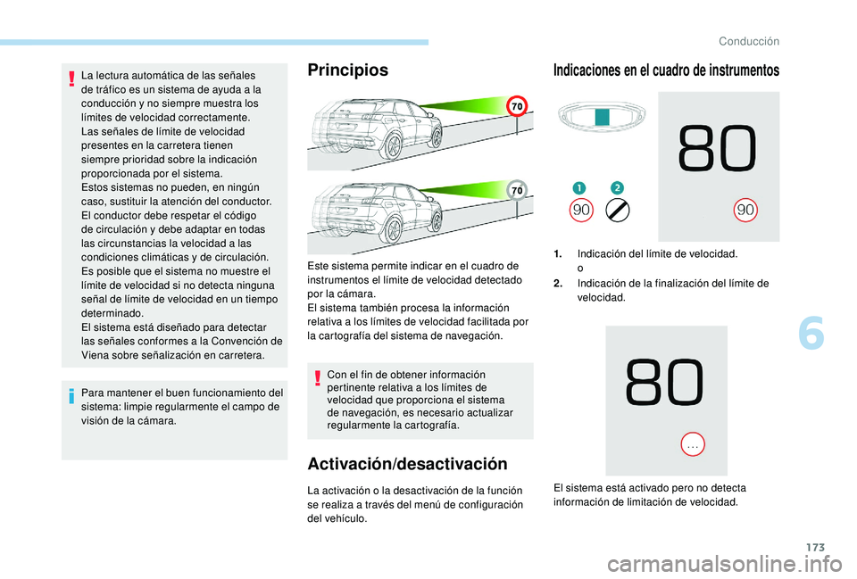 PEUGEOT 3008 2018  Manual del propietario (in Spanish) 173
La lectura automática de las señales 
de tráfico es un sistema de ayuda a la 
conducción y no siempre muestra los 
límites de velocidad correctamente.
Las señales de límite de velocidad 
pr