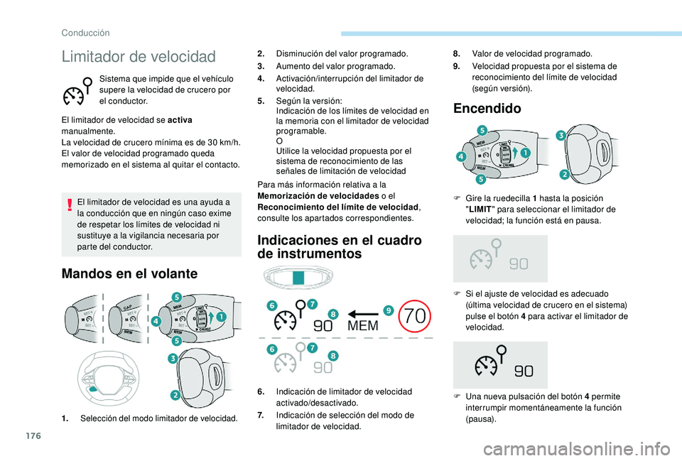 PEUGEOT 3008 2018  Manual del propietario (in Spanish) 176
Limitador de velocidad
Sistema que impide que el vehículo 
supere la velocidad de crucero por 
el conductor.
El limitador de velocidad se activa 
manualmente.
La velocidad de crucero mínima es d
