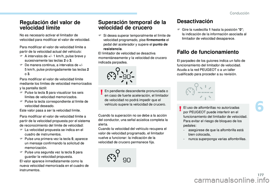 PEUGEOT 3008 2018  Manual del propietario (in Spanish) 177
Regulación del valor de 
velocidad límite
No es necesario activar el limitador de 
velocidad para modificar el valor de velocidad.
Para modificar el valor de velocidad límite a 
partir de la ve