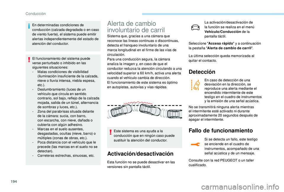 PEUGEOT 3008 2018  Manual del propietario (in Spanish) 194
En determinadas condiciones de 
conducción (calzada degradada o en caso 
de viento fuerte), el sistema puede emitir 
alertas independientemente del estado de 
atención del conductor.El funcionam