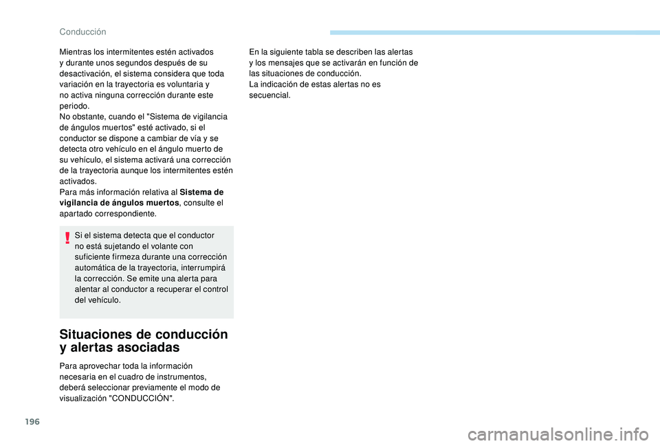 PEUGEOT 3008 2018  Manual del propietario (in Spanish) 196
Si el sistema detecta que el conductor 
no está sujetando el volante con 
suficiente firmeza durante una corrección 
automática de la trayectoria, interrumpirá 
la corrección. Se emite una al
