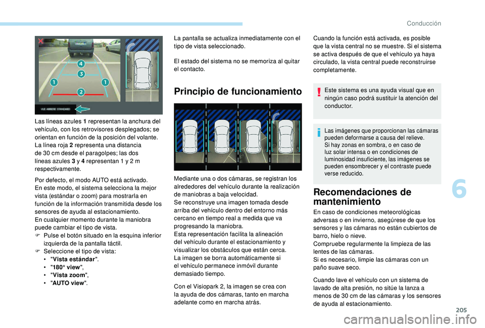 PEUGEOT 3008 2018  Manual del propietario (in Spanish) 205
Las líneas azules 1 representan la anchura del 
vehículo, con los retrovisores desplegados; se 
orientan en función de la posición del volante.
La línea roja 2 representa una distancia 
de 30