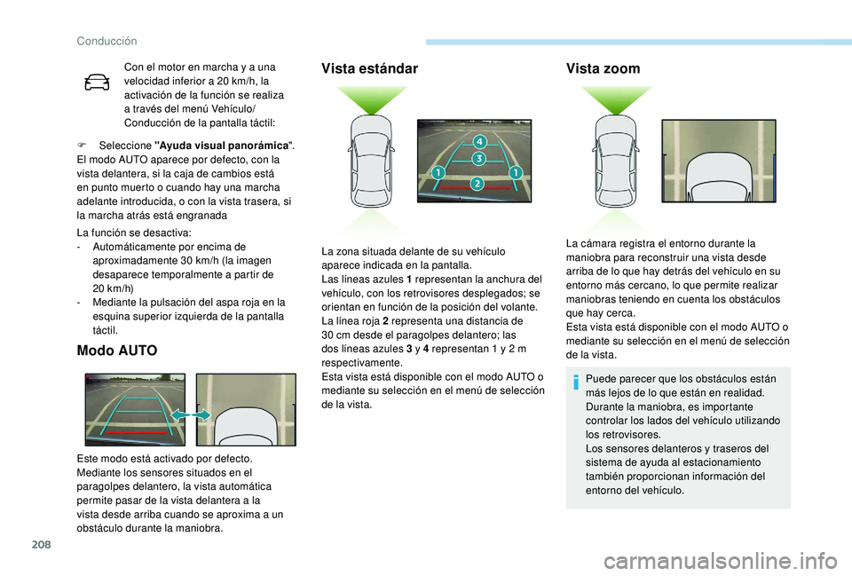 PEUGEOT 3008 2018  Manual del propietario (in Spanish) 208
Con el motor en marcha y a una 
velocidad inferior a 20 km/h, la 
activación de la función se realiza 
a través del menú Vehículo/
Conducción de la pantalla táctil:
F
 
Sel

eccione  "A