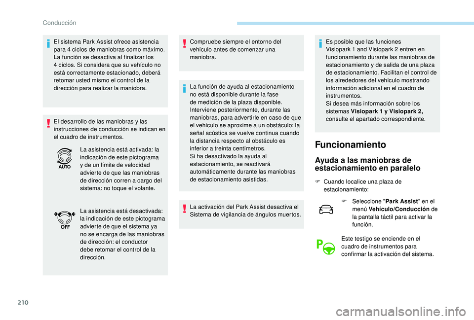 PEUGEOT 3008 2018  Manual del propietario (in Spanish) 210
El sistema Park Assist ofrece asistencia 
para 4 ciclos de maniobras como máximo. 
La función se desactiva al finalizar los 
4  ciclos. Si considera que su vehículo no 
está correctamente esta
