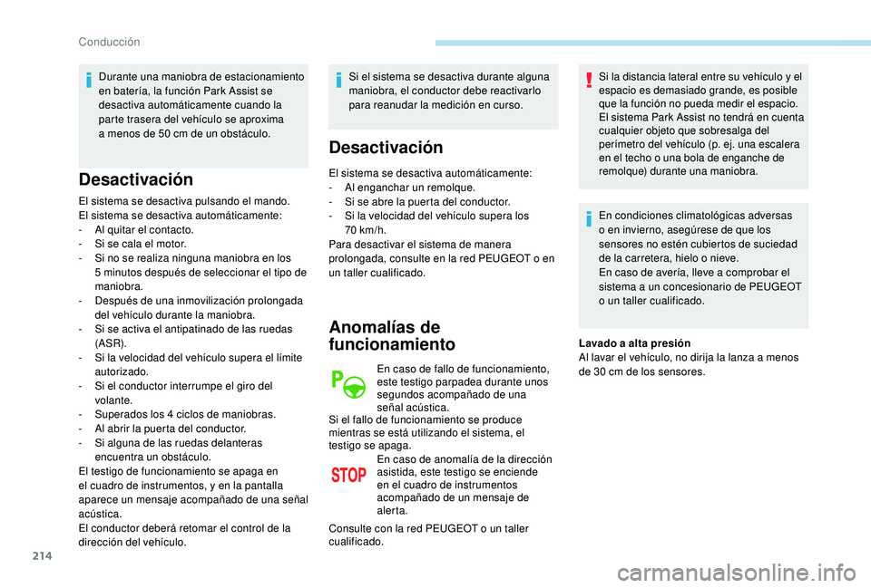 PEUGEOT 3008 2018  Manual del propietario (in Spanish) 214
Durante una maniobra de estacionamiento 
en batería, la función Park Assist se 
desactiva automáticamente cuando la 
parte trasera del vehículo se aproxima 
a  menos de 50 cm de un obstáculo.