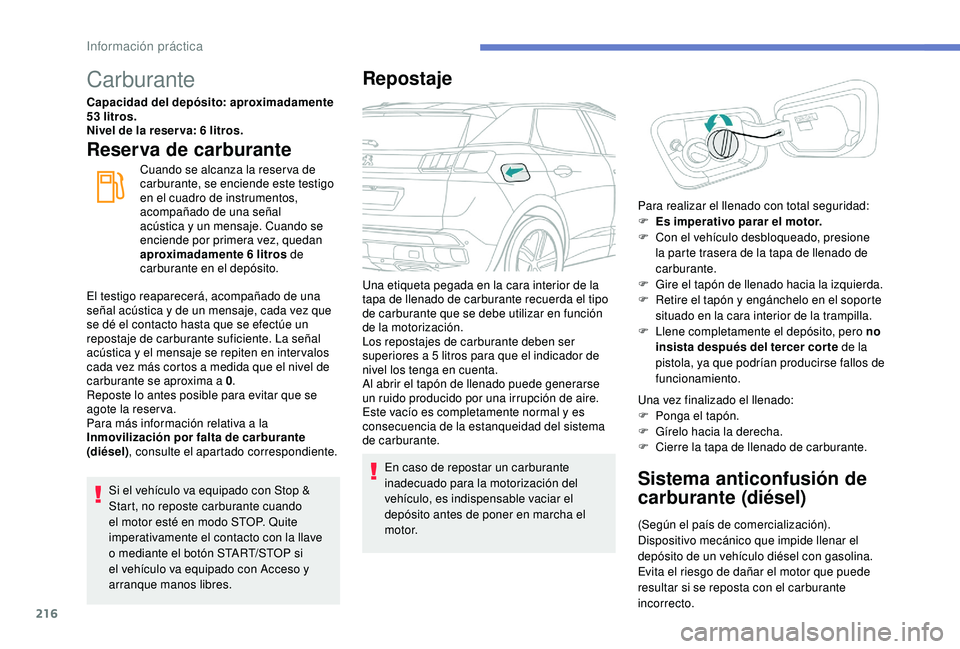 PEUGEOT 3008 2018  Manual del propietario (in Spanish) 216
Carburante
Capacidad del depósito: aproximadamente 
53 litros.
Nivel de la reser va: 6 litros.
Reserva de carburante
Cuando se alcanza la reser va de 
carburante, se enciende este testigo 
en el 