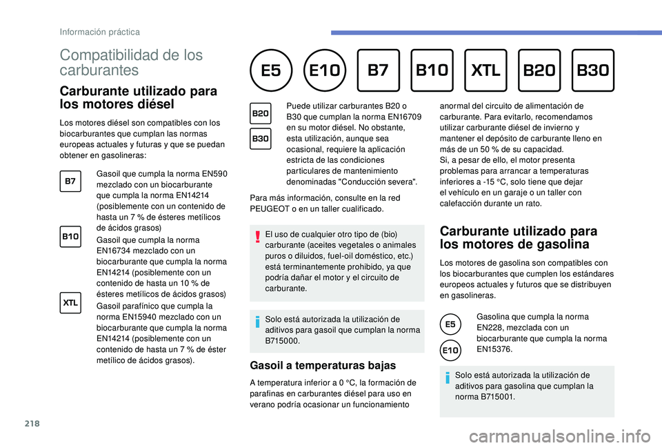 PEUGEOT 3008 2018  Manual del propietario (in Spanish) 218
Compatibilidad de los 
carburantes      
Carburante utilizado para 
los motores diésel
Los motores diésel son compatibles con los 
biocarburantes que cumplan las normas 
europeas actuales y futu