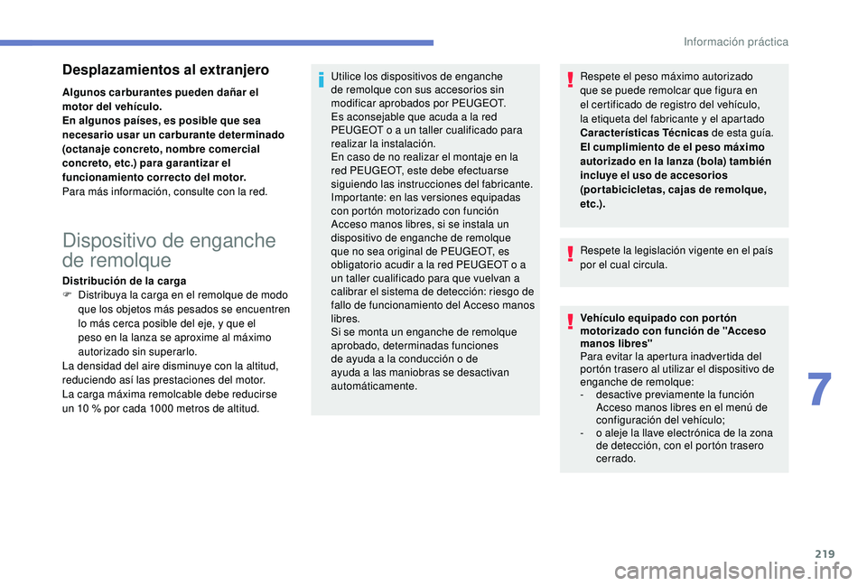 PEUGEOT 3008 2018  Manual del propietario (in Spanish) 219
Desplazamientos al extranjero
Algunos carburantes pueden dañar el 
motor del vehículo.
En algunos países, es posible que sea 
necesario usar un carburante determinado 
(octanaje concreto, nombr
