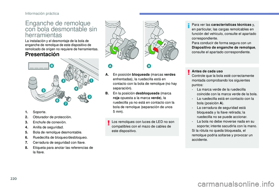 PEUGEOT 3008 2018  Manual del propietario (in Spanish) 220
Enganche de remolque 
con bola desmontable sin 
herramientas
La instalación y el desmontaje de la bola de 
enganche de remolque de este dispositivo de 
remolcado de origen no requiere de herramie