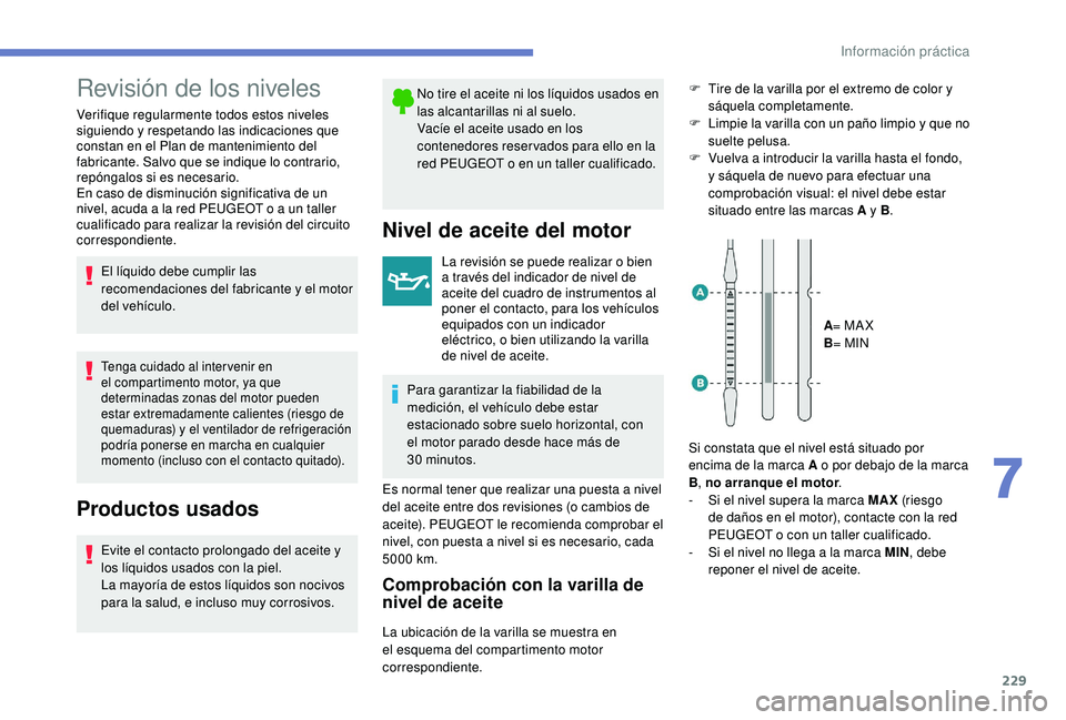 PEUGEOT 3008 2018  Manual del propietario (in Spanish) 229
Revisión de los niveles
Verifique regularmente todos estos niveles 
siguiendo y respetando las indicaciones que 
constan en el Plan de mantenimiento del 
fabricante. Salvo que se indique lo contr