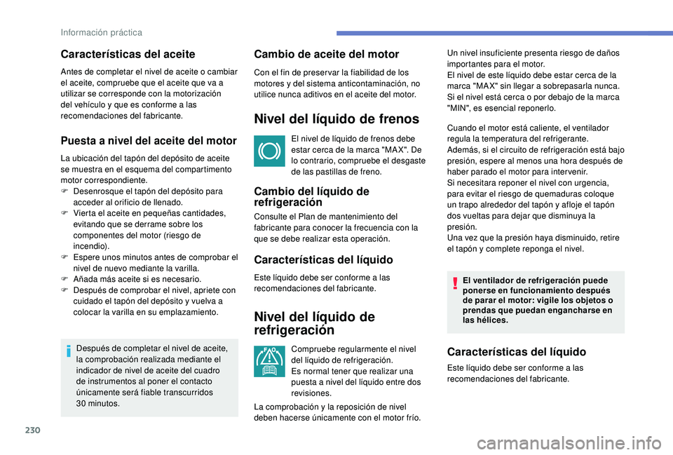 PEUGEOT 3008 2018  Manual del propietario (in Spanish) 230
Puesta a nivel del aceite del motor
La ubicación del tapón del depósito de aceite 
se muestra en el esquema del compartimento 
motor correspondiente.
F 
D
 esenrosque el tapón del depósito pa