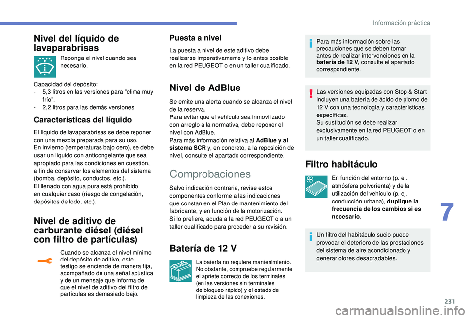 PEUGEOT 3008 2018  Manual del propietario (in Spanish) 231
Reponga el nivel cuando sea 
necesario.
Capacidad del depósito:
-
 
5

,3 litros en las versiones para "clima muy 
f río".
-
 
2

,2 litros para las demás versiones.
Características de