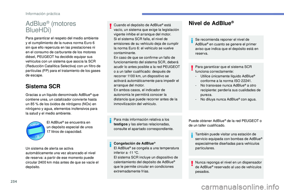 PEUGEOT 3008 2018  Manual del propietario (in Spanish) 234
AdBlue® (motores 
BlueHDi)
Para garantizar el respeto del medio ambiente 
y el cumplimiento de la nueva norma Euro 6 
sin que ello repercuta en las prestaciones ni 
en el consumo de carburante de
