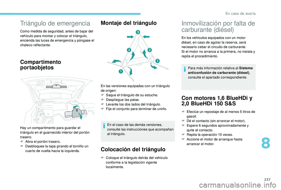 PEUGEOT 3008 2018  Manual del propietario (in Spanish) 237
Triángulo de emergencia
Como medida de seguridad, antes de bajar del 
vehículo para montar y colocar el triángulo, 
encienda las luces de emergencia y póngase el 
chaleco reflectante.
Comparti