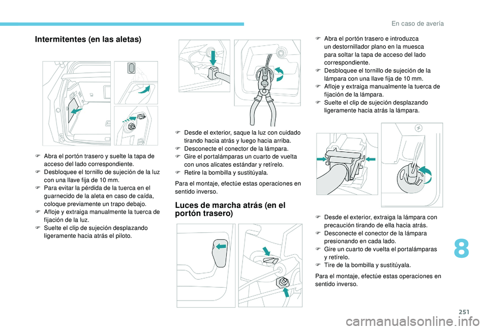 PEUGEOT 3008 2018  Manual del propietario (in Spanish) 251
Intermitentes (en las aletas)
Para el montaje, efectúe estas operaciones en 
sentido inverso.
Luces de marcha atrás (en el 
portón trasero)
Para el montaje, efectúe estas operaciones en 
senti