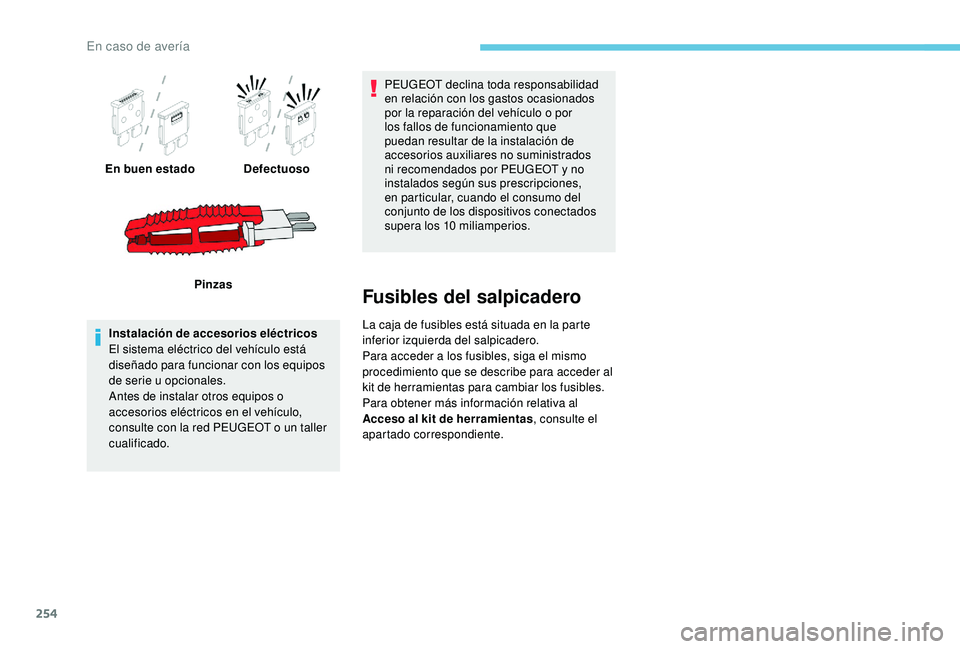 PEUGEOT 3008 2018  Manual del propietario (in Spanish) 254
En buen estadoDefectuoso
Pinzas
Instalación de accesorios eléctricos
El sistema eléctrico del vehículo está 
diseñado para funcionar con los equipos 
de serie u opcionales.
Antes de instalar