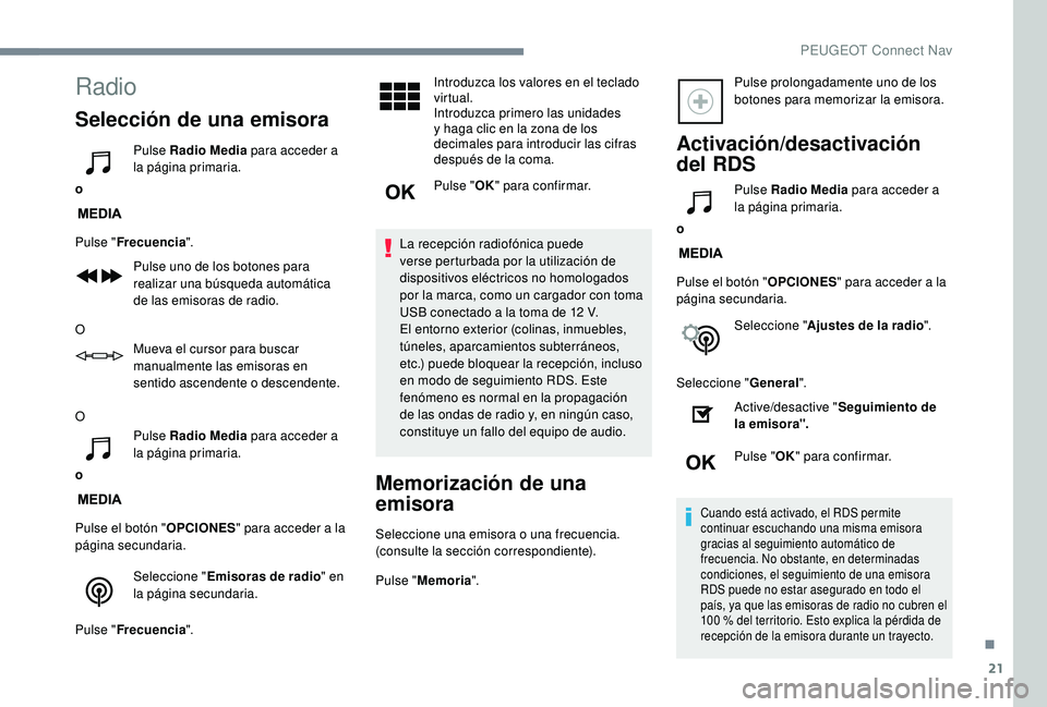 PEUGEOT 3008 2018  Manual del propietario (in Spanish) 21
Radio
Selección de una emisora
oPulse Radio Media
 para acceder a 
la página primaria.
Pulse " Frecuencia ".
Pulse uno de los botones para 
realizar una búsqueda automática 
de las emis