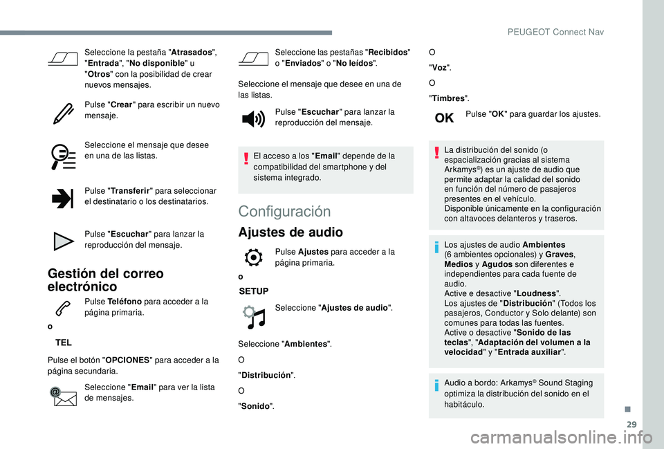 PEUGEOT 3008 2018  Manual del propietario (in Spanish) 29
Seleccione la pestaña "Atrasados", 
" Entrada ", "No disponible " u 
" Otros " con la posibilidad de crear 
nuevos mensajes.
Pulse " Crear" para escribir un