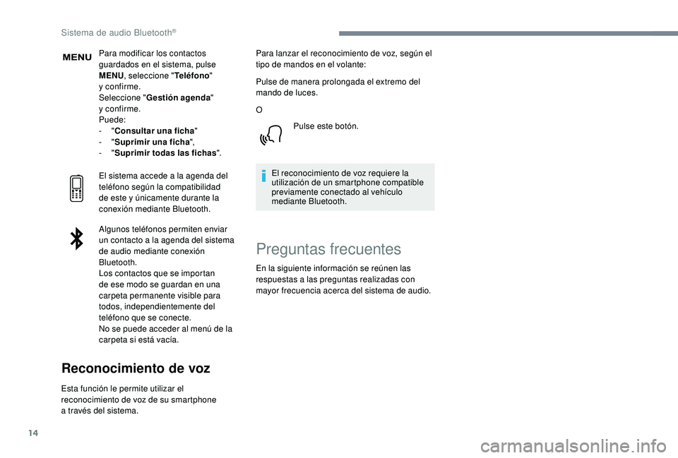PEUGEOT 3008 2018  Manual del propietario (in Spanish) 14
Para modificar los contactos 
guardados en el sistema, pulse 
MENU, seleccione " Teléfono" 
y
  confirme.
Seleccione " Gestión agenda " 
y
  confirme.
Puede:
-
  "Consultar un