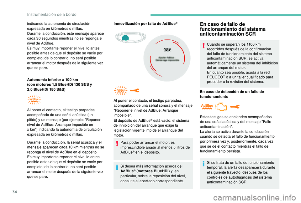 PEUGEOT 3008 2018  Manual del propietario (in Spanish) 34
indicando la autonomía de circulación 
e xpresada en kilómetros o millas.
Durante la conducción, este mensaje aparece 
cada 30 segundos mientras no se reponga el 
nivel de AdBlue.
Es muy import