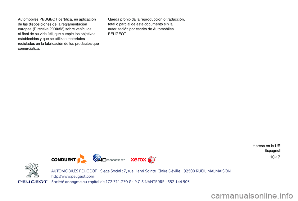 PEUGEOT 3008 2018  Manual del propietario (in Spanish) 10-17
Automobiles PEUGEOT certifica, en aplicación 
de las disposiciones de la reglamentación 
europea (Directiva 2000/53) sobre vehículos 
al final de su vida útil, que cumple los objetivos 
esta