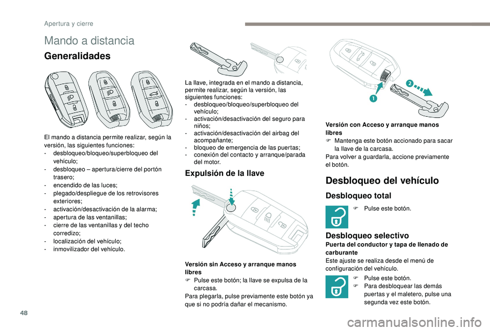 PEUGEOT 3008 2018  Manual del propietario (in Spanish) 48
Mando a distancia
Generalidades
Expulsión de la llaveDesbloqueo del vehículo
Desbloqueo total
F Pulse este botón.
Desbloqueo selectivo
F Pulse este botón.
F  P ara desbloquear las demás 
puert