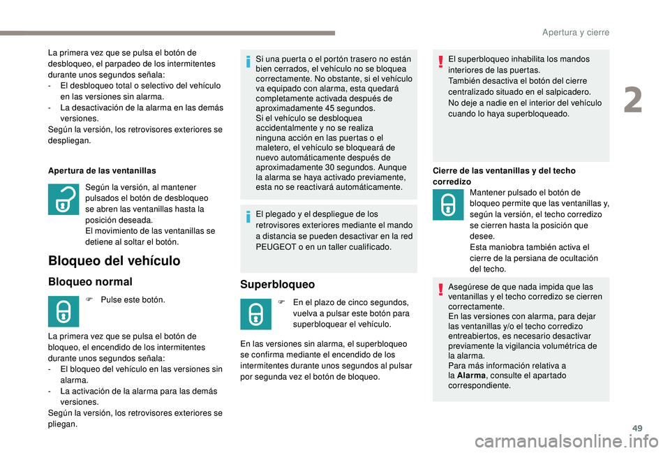 PEUGEOT 3008 2018  Manual del propietario (in Spanish) 49
Apertura de las ventanillas
Bloqueo del vehículo
Bloqueo normal
F Pulse este botón.Si una puerta o el portón trasero no están 
bien cerrados, el vehículo no se bloquea 
correctamente. No obsta