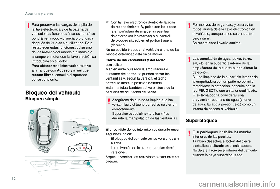 PEUGEOT 3008 2018  Manual del propietario (in Spanish) 52
Para preser var las cargas de la pila de 
la llave electrónica y de la batería del 
vehículo, las funciones "manos libres" se 
pondrán en modo vigilancia prolongada 
después de 21 día