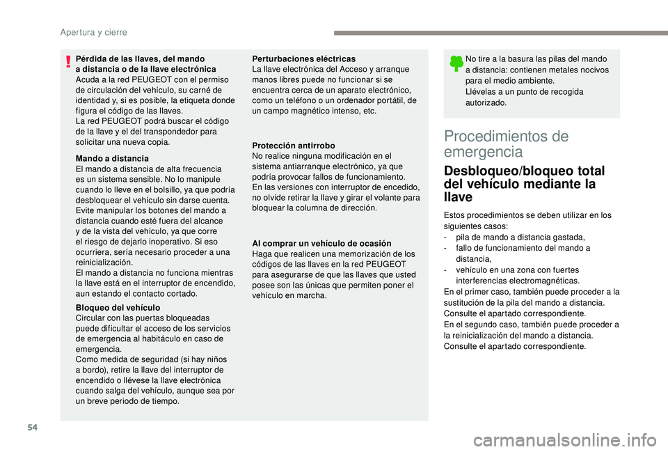 PEUGEOT 3008 2018  Manual del propietario (in Spanish) 54
No tire a la basura las pilas del mando 
a distancia: contienen metales nocivos 
para el medio ambiente.
Llévelas a un punto de recogida 
autorizado.
Procedimientos de 
emergencia
Desbloqueo/bloqu