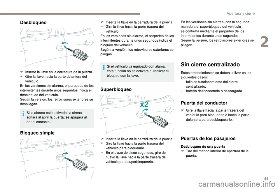 PEUGEOT 3008 2018  Manual del propietario (in Spanish) 55
Desbloqueo
Si la alarma está activada, la sirena 
sonará al abrir la puerta; se apagará al 
dar el contacto.
Bloqueo simple
Si el vehículo va equipado con alama, 
esta función no se activará 