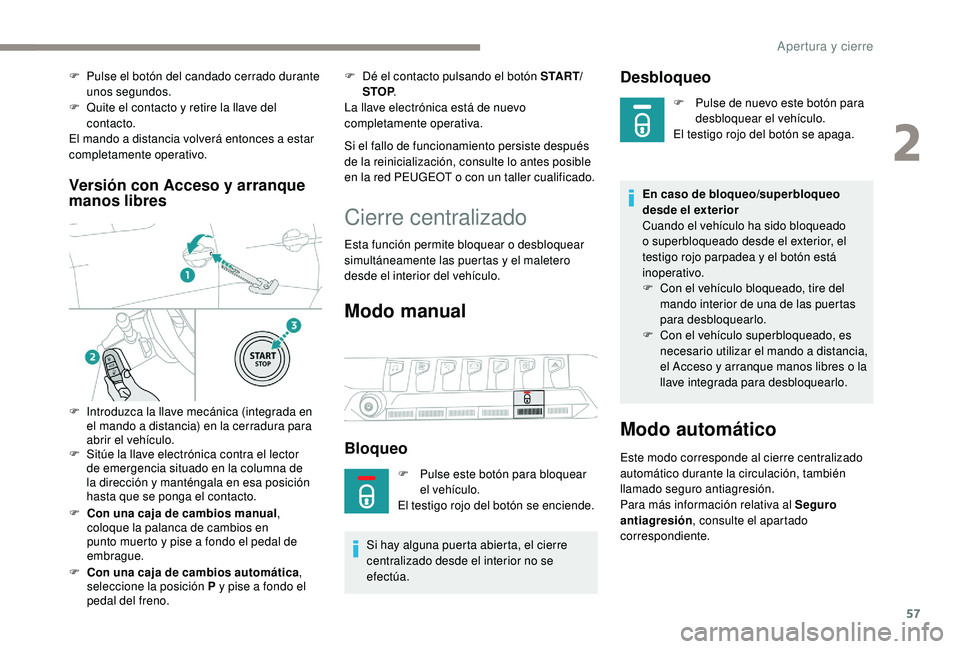 PEUGEOT 3008 2018  Manual del propietario (in Spanish) 57
Versión con Acceso y arranque 
manos libres
F Con una caja de cambios manual, 
coloque la palanca de cambios en 
punto muerto y pise a fondo el pedal de 
embrague.
F
 
C
 on una caja de cambios au