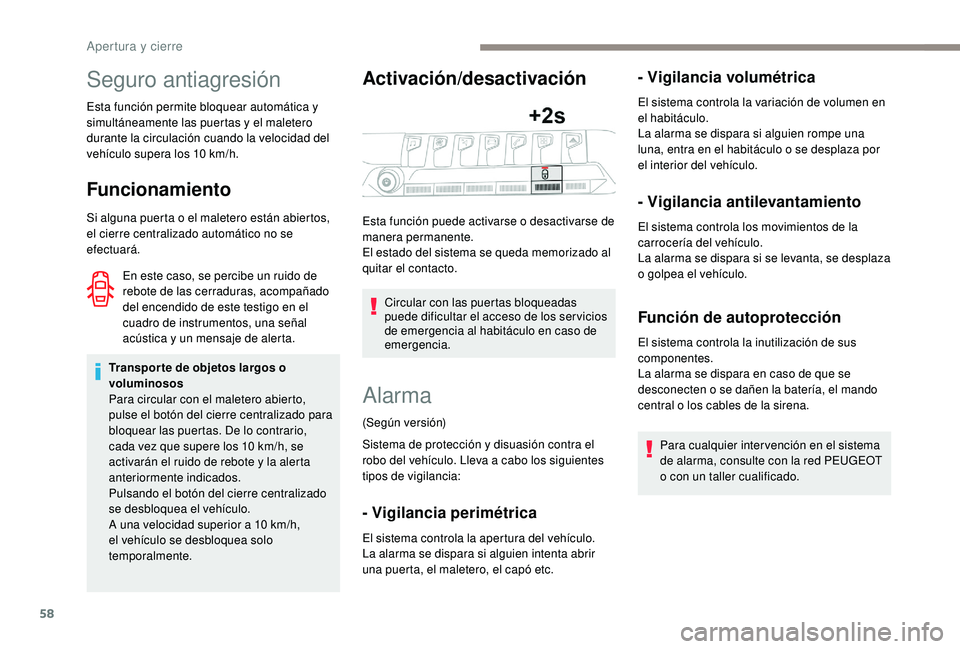 PEUGEOT 3008 2018  Manual del propietario (in Spanish) 58
Seguro antiagresión
Esta función permite bloquear automática y 
simultáneamente las puertas y el maletero 
durante la circulación cuando la velocidad del 
vehículo supera los 10 km/h.
Funcion