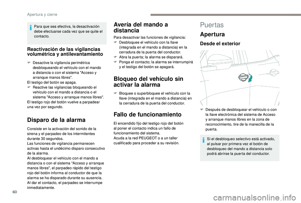 PEUGEOT 3008 2018  Manual del propietario (in Spanish) 60
Para que sea efectiva, la desactivación 
debe efectuarse cada vez que se quite el 
contacto.
Reactivación de las vigilancias 
volumétrica y antilevantamiento
F Desactive la vigilancia perimétri