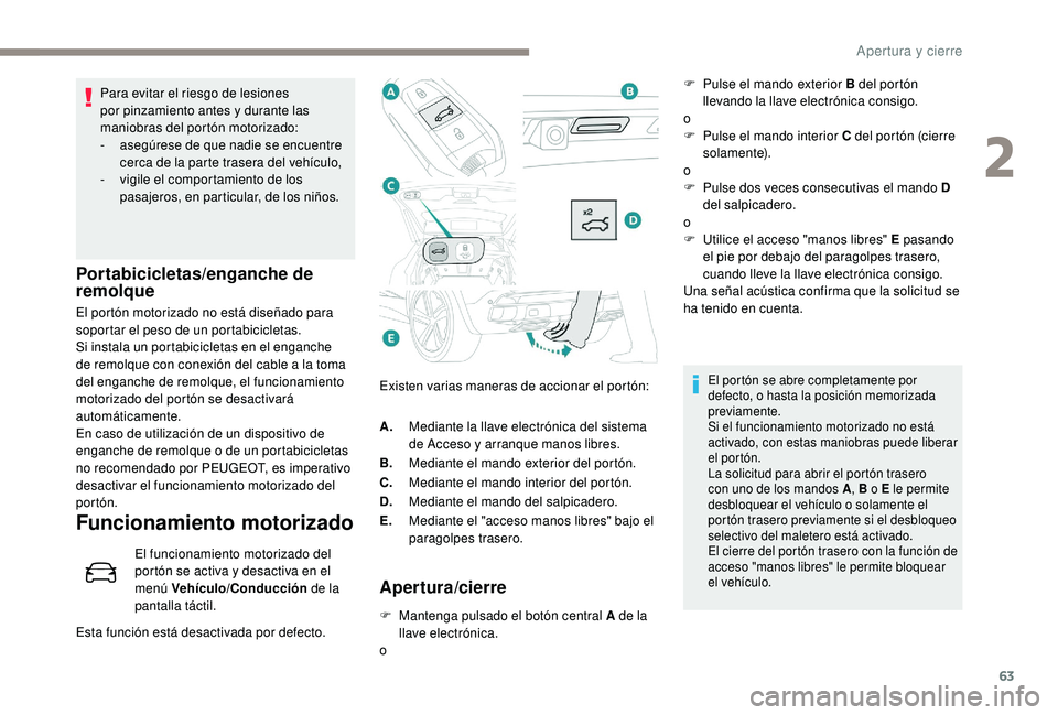 PEUGEOT 3008 2018  Manual del propietario (in Spanish) 63
Para evitar el riesgo de lesiones 
por pinzamiento antes y durante las 
maniobras del portón motorizado:
- 
a
 segúrese de que nadie se encuentre 
cerca de la parte trasera del vehículo,
-
 
v
 