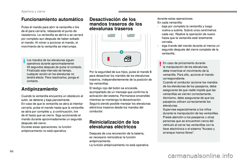PEUGEOT 3008 2018  Manual del propietario (in Spanish) 66
Funcionamiento automático
Pulse el mando para abrir la ventanilla o tire 
de él para cerrarla, rebasando el punto de 
resistencia. La ventanilla se abrirá o se cerrará 
por completo aun despué