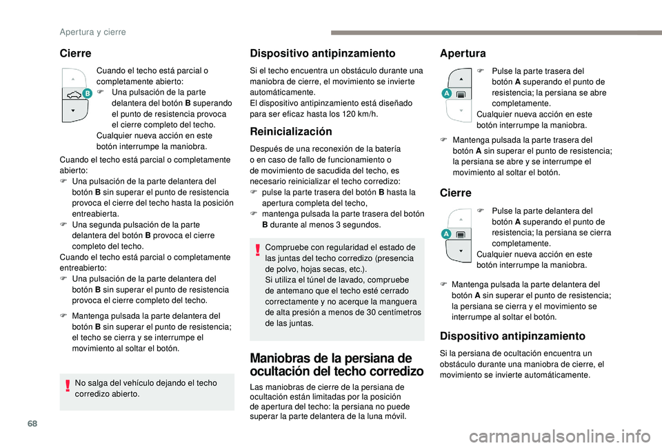 PEUGEOT 3008 2018  Manual del propietario (in Spanish) 68
Cierre
Cuando el techo está parcial o 
completamente abierto:
F 
U
 na pulsación de la parte 
delantera del botón B superando 
el punto de resistencia provoca 
el cierre completo del techo.
Cual