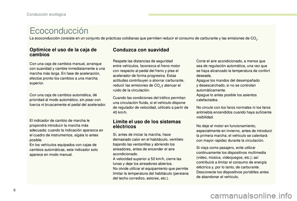 PEUGEOT 3008 2018 Manual del propietario (in Spanish) 6
Si viaja como pasajero, evite utilizar
continuamente los dispositivos multimedia
(vídeo, música, videojuegos, etc.); así
contribuirá a limitar el consumo de energía
eléctrica y, por lo tan PEUGEOT 3008 2018 Manual del propietario (in Spanish) 6
Si viaja como pasajero, evite utilizar
continuamente los dispositivos multimedia
(vídeo, música, videojuegos, etc.); así
contribuirá a limitar el consumo de energía
eléctrica y, por lo tan