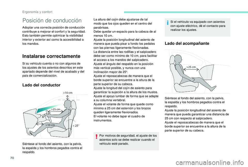PEUGEOT 3008 2018  Manual del propietario (in Spanish) 70
Posición de conducción
Adoptar una correcta posición de conducción 
contribuye a mejorar el confort y la seguridad.
Esto también permite optimizar la visibilidad 
interior y exterior así como