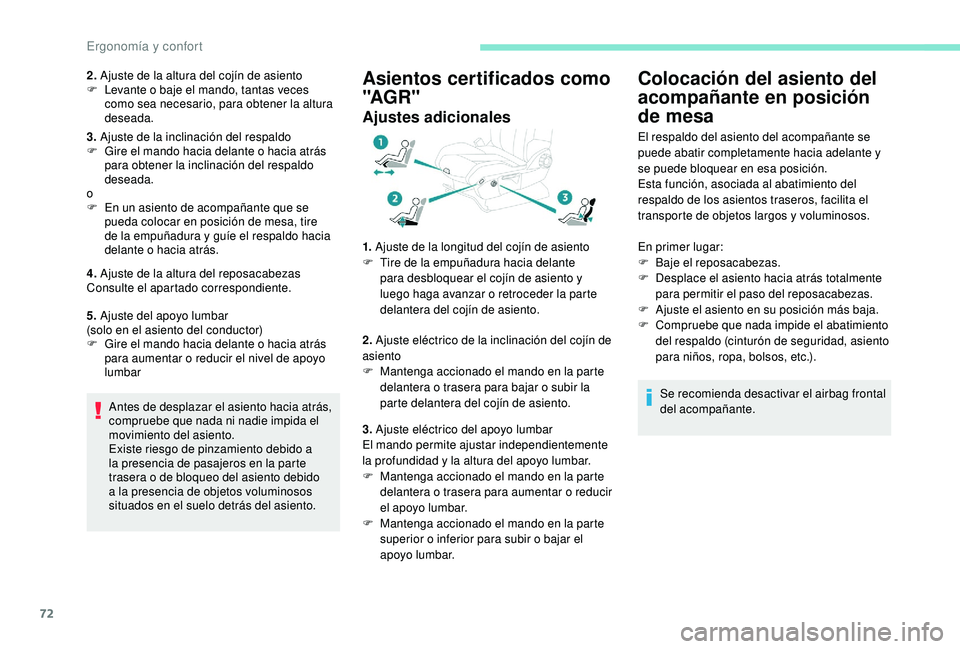 PEUGEOT 3008 2018  Manual del propietario (in Spanish) 72
2. Ajuste de la altura del cojín de asiento
F  L evante o baje el mando, tantas veces 
como sea necesario, para obtener la altura 
deseada.
3.  Ajuste de la inclinación del respaldo
F
 
G
 ire el